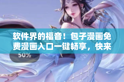 軟件界的福音！包子漫畫免費漫畫入口一鍵暢享，快來下載吧！