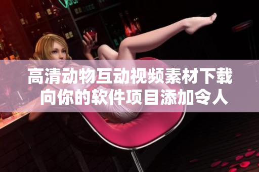 高清動物互動視頻素材下載  向你的軟件項目添加令人驚嘆的視覺效果
