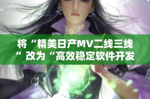 將“精美日產(chǎn)MV二線三線”改為“高效穩(wěn)定軟件開(kāi)發(fā)：一線二線實(shí)踐探索”