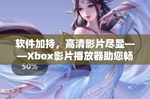 軟件加持，高清影片盡顯——Xbox影片播放器助您暢享震撼視聽體驗(yàn)
