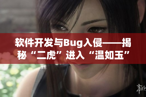 軟件開發(fā)與Bug入侵——揭秘“二虎”進(jìn)入“溫如玉”平臺(tái)的故事
