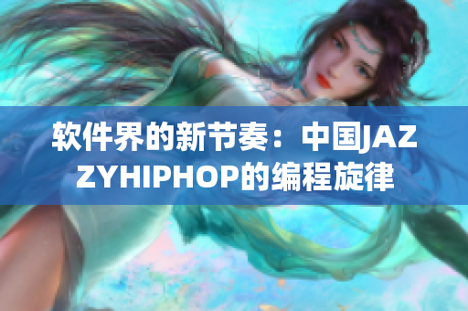 軟件界的新節(jié)奏：中國JAZZYHIPHOP的編程旋律