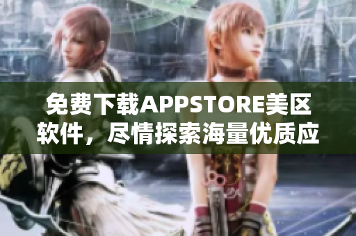 免費下載APPSTORE美區(qū)軟件，盡情探索海量優(yōu)質應用！