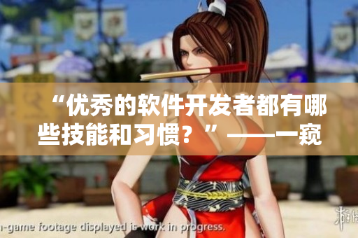 “優(yōu)秀的軟件開發(fā)者都有哪些技能和習慣？”——一窺頂尖程序員的工作習慣