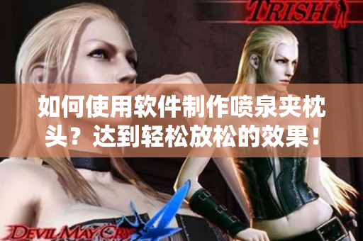 如何使用軟件制作噴泉夾枕頭？達(dá)到輕松放松的效果！