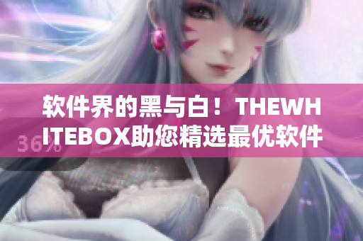 軟件界的黑與白！THEWHITEBOX助您精選最優(yōu)軟件！