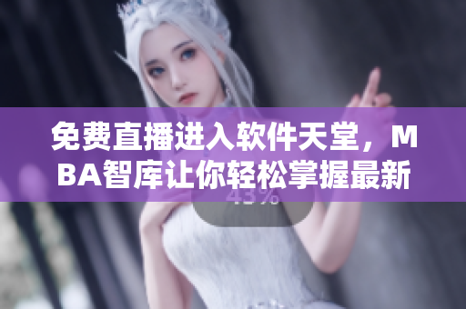 免費(fèi)直播進(jìn)入軟件天堂，MBA智庫讓你輕松掌握最新科技知識(shí)！