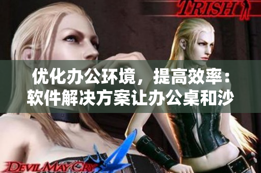優(yōu)化辦公環(huán)境，提高效率：軟件解決方案讓辦公桌和沙發(fā)成為創(chuàng)意工作場所
