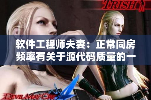 軟件工程師夫妻：正常同房頻率有關(guān)于源代碼質(zhì)量的一份報告！