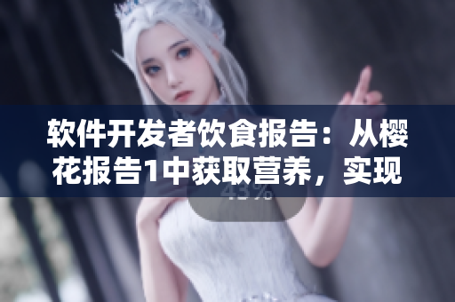 軟件開發(fā)者飲食報(bào)告：從櫻花報(bào)告1中獲取營養(yǎng)，實(shí)現(xiàn)健康生活