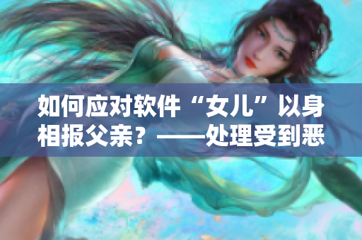 如何應(yīng)對軟件“女兒”以身相報父親？——處理受到惡意軟件攻擊的解決方案