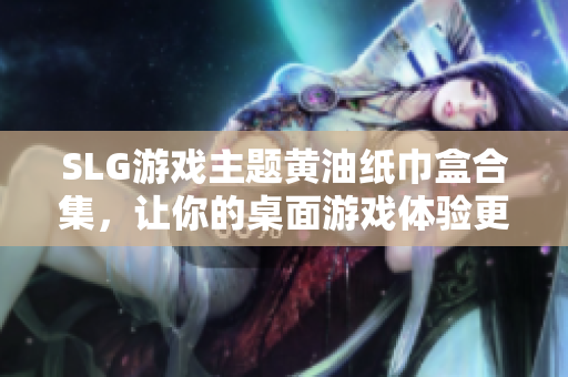 SLG游戲主題黃油紙巾盒合集，讓你的桌面游戲體驗(yàn)更完美