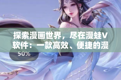 探索漫畫世界，盡在漫蛙V軟件：一款高效、便捷的漫畫閱讀器