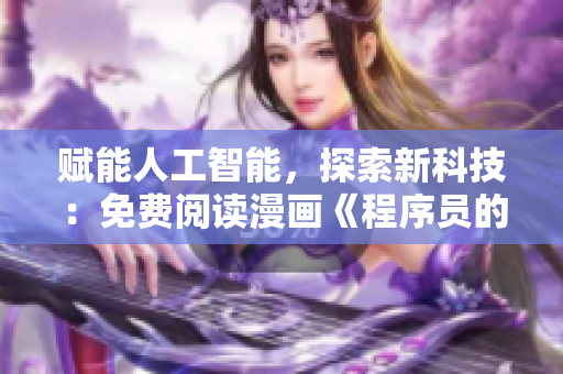 賦能人工智能，探索新科技：免費(fèi)閱讀漫畫《程序員的重啟人生第二季》！