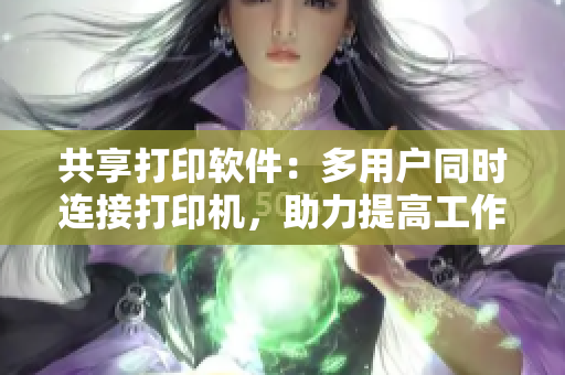 共享打印軟件：多用戶同時(shí)連接打印機(jī)，助力提高工作效率
