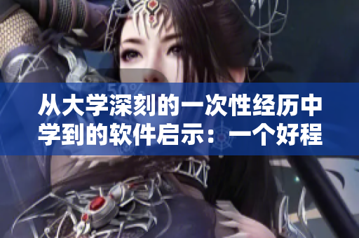 從大學深刻的一次性經(jīng)歷中學到的軟件啟示：一個好程序需要徹底測試