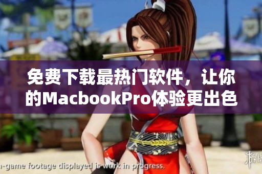 免費(fèi)下載最熱門軟件，讓你的MacbookPro體驗(yàn)更出色！
