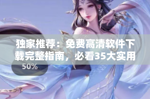 獨(dú)家推薦：免費(fèi)高清軟件下載完整指南，必看35大實(shí)用軟件推薦