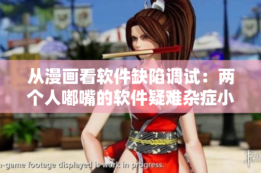 從漫畫看軟件缺陷調(diào)試：兩個(gè)人嘟嘴的軟件疑難雜癥小結(jié)