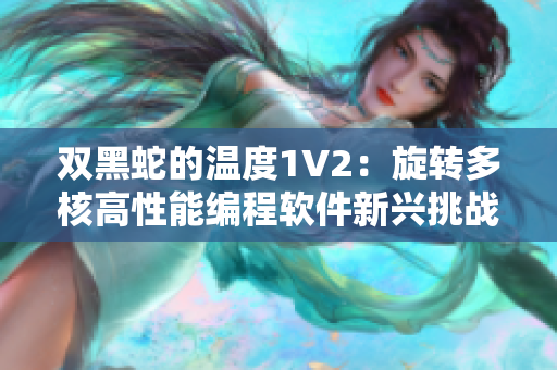 雙黑蛇的溫度1V2：旋轉多核高性能編程軟件新興挑戰(zhàn)