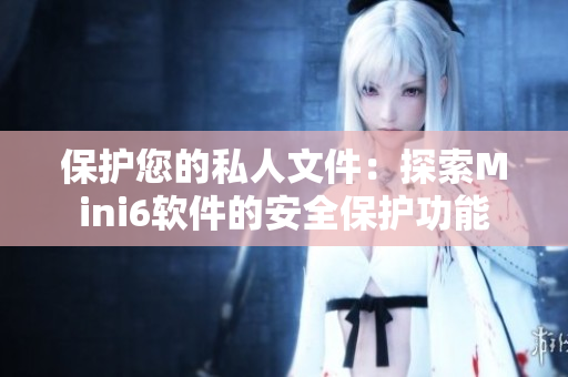 保護您的私人文件：探索Mini6軟件的安全保護功能
