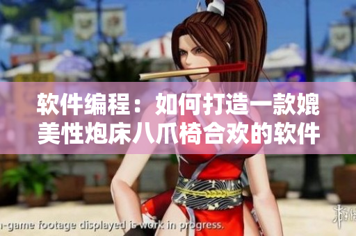 軟件編程：如何打造一款媲美性炮床八爪椅合歡的軟件解決方案？