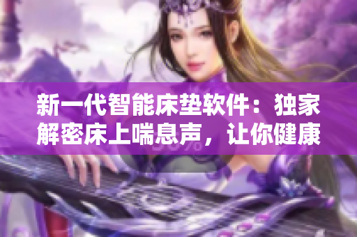 新一代智能床墊軟件：獨家解密床上喘息聲，讓你健康舒眠