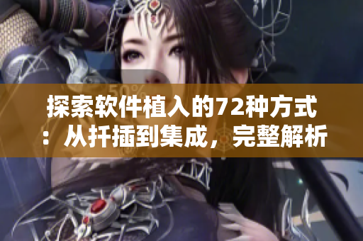 探索軟件植入的72種方式：從扦插到集成，完整解析！