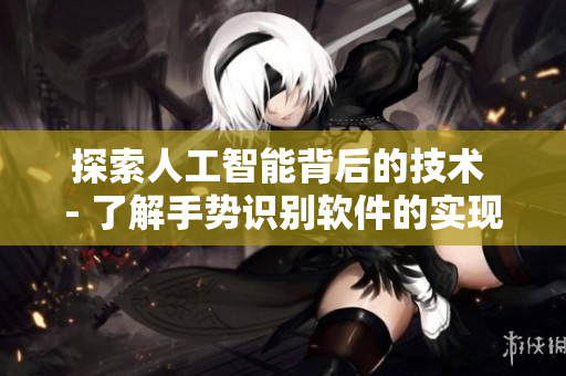 探索人工智能背后的技術 - 了解手勢識別軟件的實現(xiàn)原理