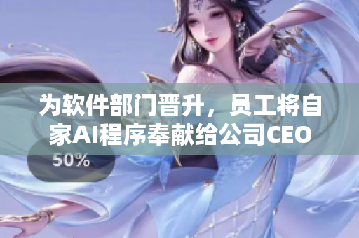為軟件部門晉升，員工將自家AI程序奉獻給公司CEO