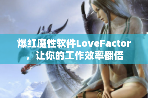 爆紅魔性軟件LoveFactor，讓你的工作效率翻倍