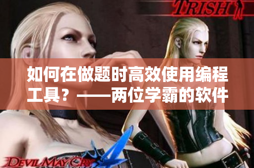 如何在做題時高效使用編程工具？——兩位學霸的軟件實踐