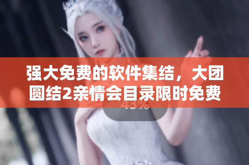強大免費的軟件集結，大團圓結2親情會目錄限時免費閱讀