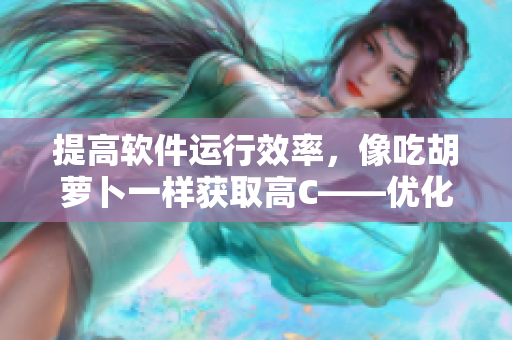 提高軟件運行效率，像吃胡蘿卜一樣獲取高C——優(yōu)化軟件性能的方法