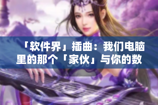 「軟件界」插曲：我們電腦里的那個(gè)「家伙」與你的數(shù)據(jù)權(quán)限