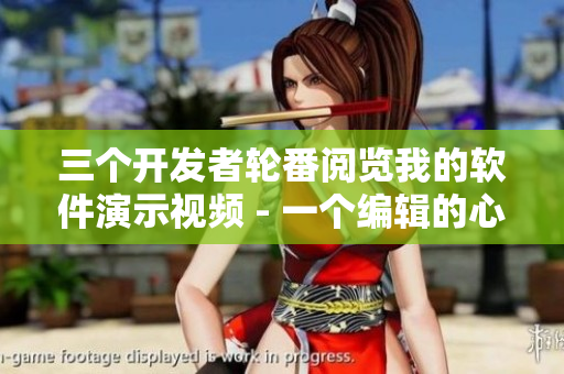 三個開發(fā)者輪番閱覽我的軟件演示視頻 - 一個編輯的心路歷程