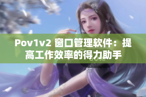 Pov1v2 窗口管理軟件：提高工作效率的得力助手