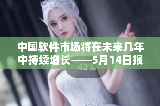 中國軟件市場將在未來幾年中持續(xù)增長——5月14日報(bào)道