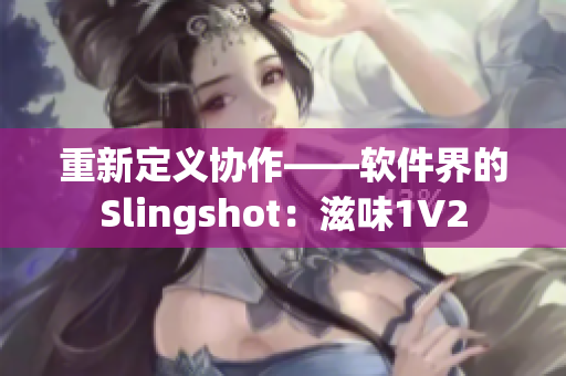重新定義協(xié)作——軟件界的Slingshot：滋味1V2