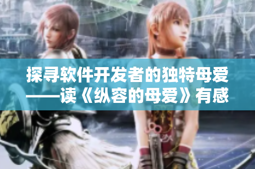 探尋軟件開發(fā)者的獨特母愛——讀《縱容的母愛》有感