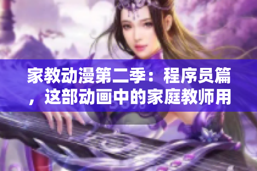 家教動(dòng)漫第二季：程序員篇，這部動(dòng)畫中的家庭教師用編程技能教育學(xué)生