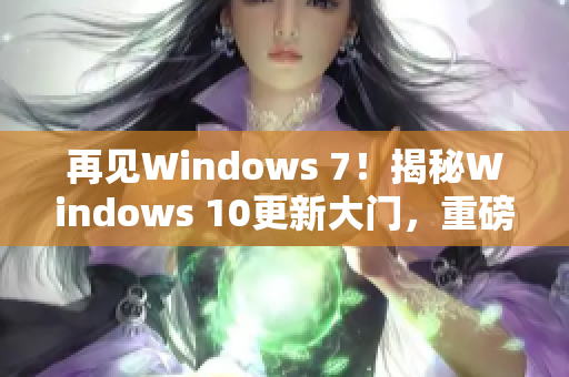 再見(jiàn)Windows 7！揭秘Windows 10更新大門，重磅發(fā)布