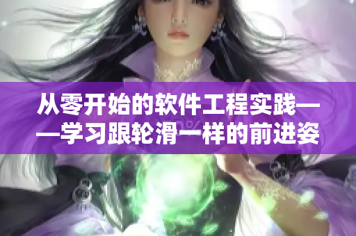 從零開(kāi)始的軟件工程實(shí)踐——學(xué)習(xí)跟輪滑一樣的前進(jìn)姿勢(shì)