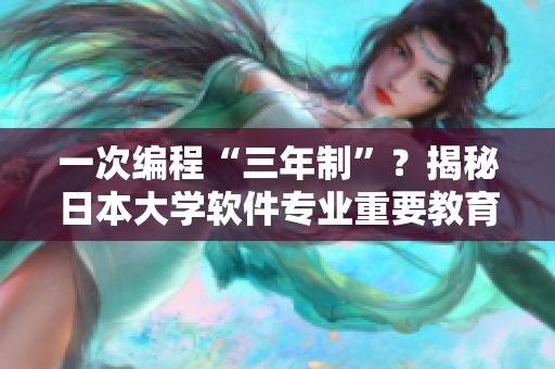 一次編程“三年制”？揭秘日本大學(xué)軟件專業(yè)重要教育實踐