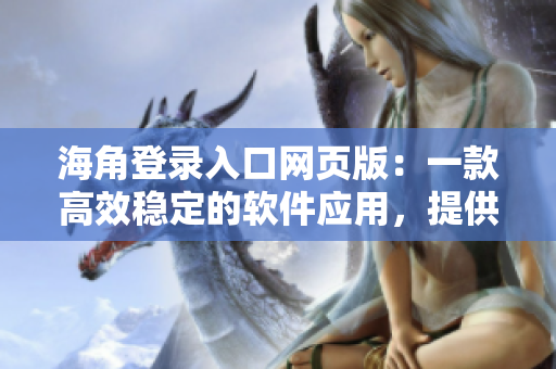 海角登錄入口網(wǎng)頁版：一款高效穩(wěn)定的軟件應(yīng)用，提供無障礙登錄體驗(yàn)