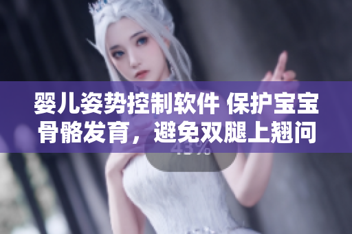 嬰兒姿勢控制軟件 保護(hù)寶寶骨骼發(fā)育，避免雙腿上翹問題