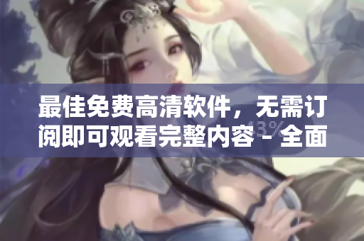 最佳免費高清軟件，無需訂閱即可觀看完整內(nèi)容 – 全面評測與推薦