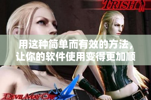 用這種簡單而有效的方法，讓你的軟件使用變得更加順暢易操作