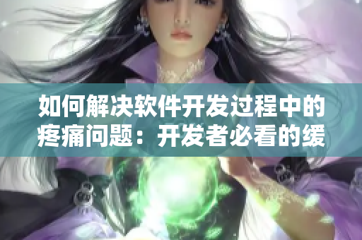 如何解決軟件開發(fā)過程中的疼痛問題：開發(fā)者必看的緩解方法！