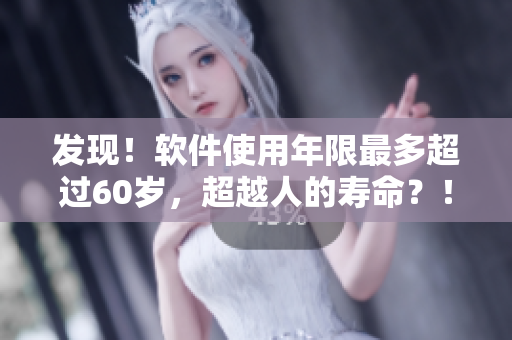 發(fā)現(xiàn)！軟件使用年限最多超過60歲，超越人的壽命？！